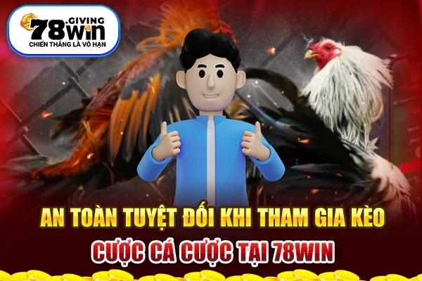 An toàn tuyệt đối khi tham gia kèo cược cá cược tại 78win