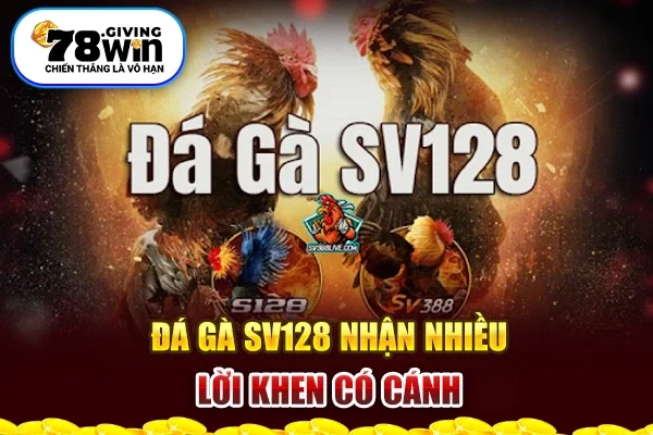 Đá gà SV128 nhận nhiều lời khen có cánh