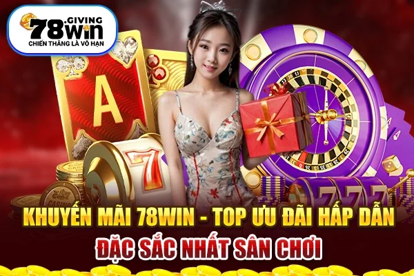 Khuyến mãi 78win - Top Ưu Đãi Hấp Dẫn Đặc Sắc Nhất Sân Chơi