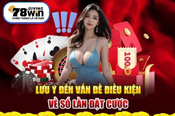 Lưu ý đến vấn đề điều kiện về số lần đặt cược