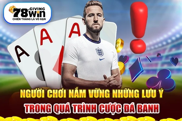 Người chơi nắm vững những lưu ý trong quá trình cược đá banh