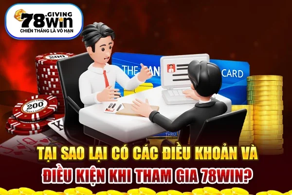 Tại sao lại có các điều khoản và điều kiện khi tham gia 78win?