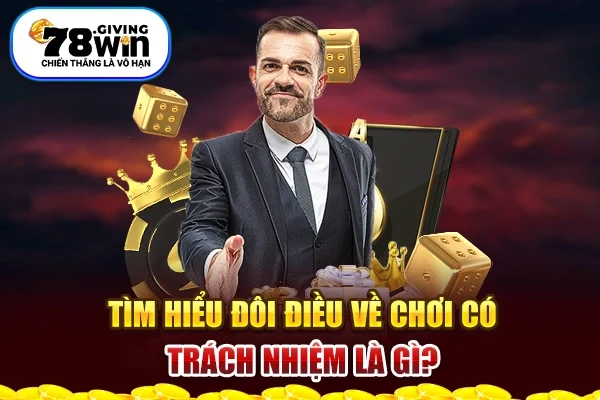 Tìm hiểu đôi điều về chơi có trách nhiệm là gì?