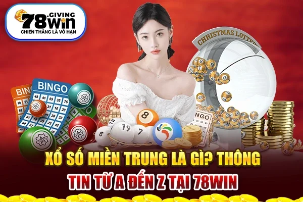 Xổ Số Miền Trung Là Gì? Thông Tin Từ A Đến Z Tại 78win